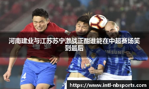 河南建业与江苏苏宁激战正酣谁能在中超赛场笑到最后