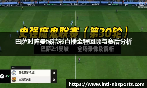 巴萨对阵曼城精彩直播全程回顾与赛后分析